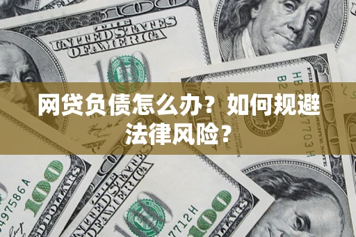 武汉网贷负债怎么办？如何规避法律风险？