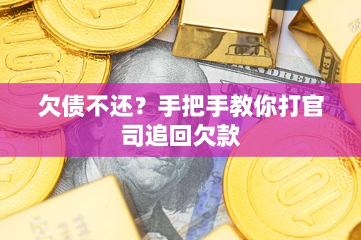 武汉欠债不还？手把手教你打官司追回欠款