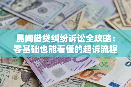 武汉民间借贷纠纷诉讼全攻略：零基础也能看懂的起诉流程与证据整理指南
