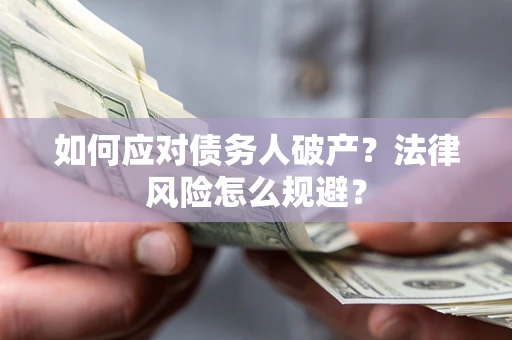 武汉如何应对债务人破产？法律风险怎么规避？