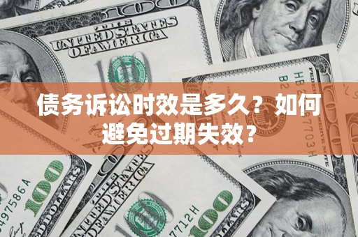 武汉债务诉讼时效是多久？如何避免过期失效？