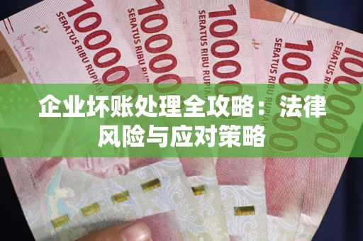 武汉企业坏账处理全攻略：法律风险与应对策略