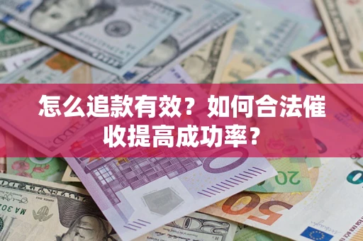 武汉怎么追款有效？如何合法催收提高成功率？