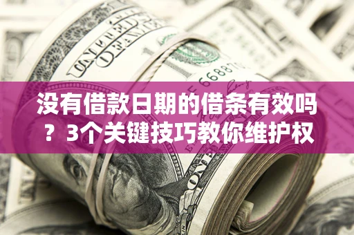 武汉没有借款日期的借条有效吗？3个关键技巧教你维护权益