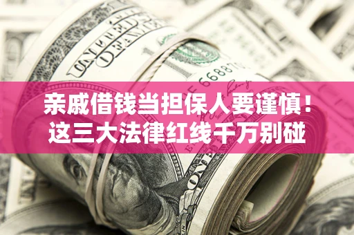 武汉亲戚借钱当担保人要谨慎！这三大法律红线千万别碰