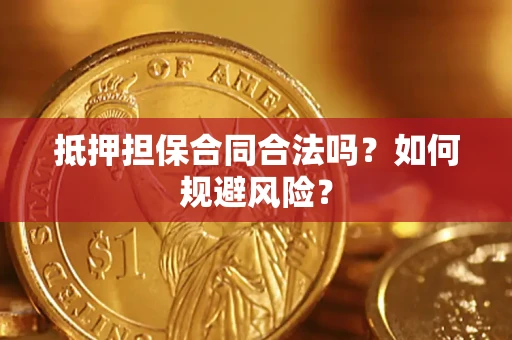 武汉抵押担保合同合法吗？如何规避风险？