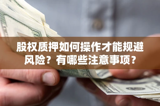 武汉股权质押如何操作才能规避风险？有哪些注意事项？