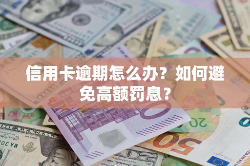 武汉信用卡逾期怎么办？如何避免高额罚息？