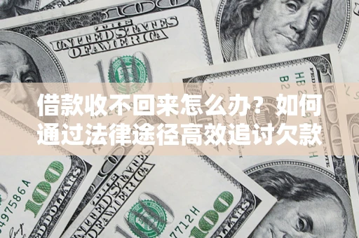 武汉借款收不回来怎么办?如何通过法律途径高效追讨欠款? 武汉借款收不回来怎么办?如何通过法律途径高效追讨欠款?