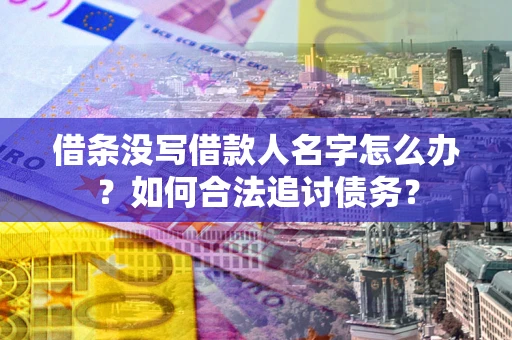 武汉借条没写借款人名字怎么办？如何合法追讨债务？