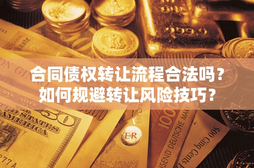 武汉合同债权转让流程合法吗？如何规避转让风险技巧？