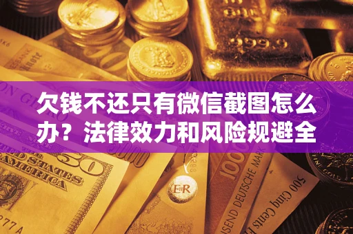 武汉欠钱不还只有微信截图怎么办？法律效力和风险规避全解析