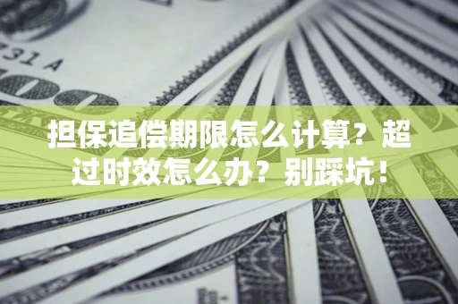武汉担保追偿期限怎么计算？超过时效怎么办？别踩坑！