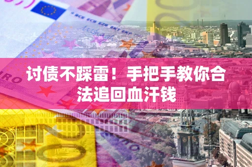 武汉讨债不踩雷！手把手教你合法追回血汗钱