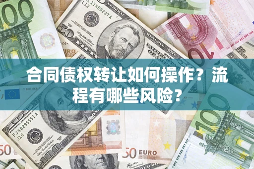 武汉合同债权转让如何操作？流程有哪些风险？
