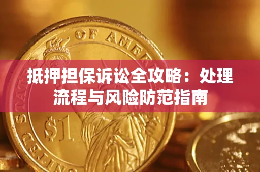 武汉抵押担保诉讼全攻略：处理流程与风险防范指南