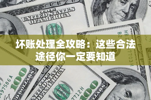 武汉坏账处理全攻略：这些合法途径你一定要知道