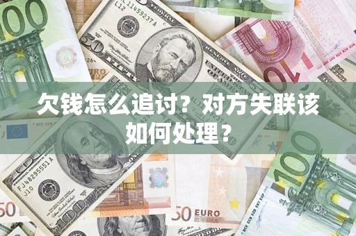 武汉欠钱怎么追讨？对方失联该如何处理？