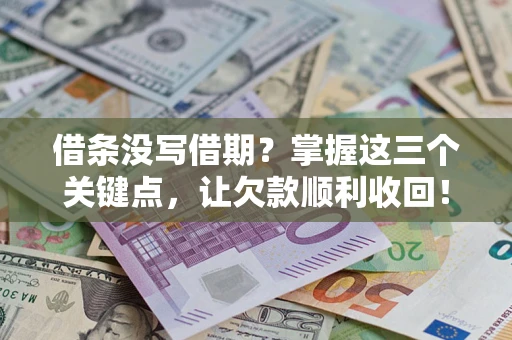 武汉借条没写借期？掌握这三个关键点，让欠款顺利收回！