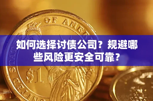 武汉如何选择讨债公司？规避哪些风险更安全可靠？