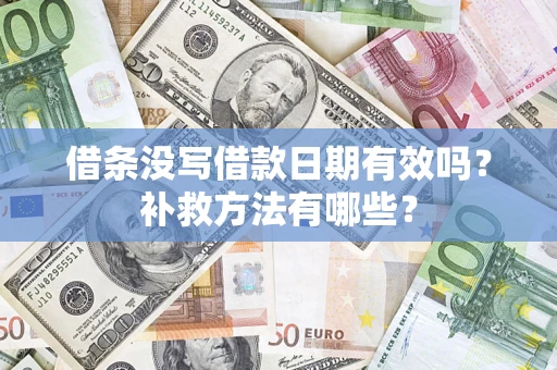 武汉借条没写借款日期有效吗?补救方法有哪些? 武汉借条没写借款日期有效吗?补救方法有哪些?