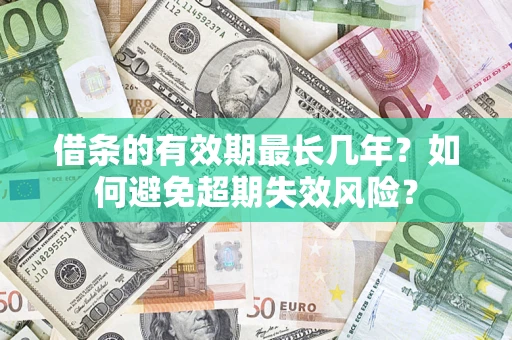 武汉借条的有效期最长几年？如何避免超期失效风险？