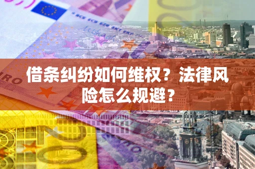 武汉借条纠纷如何维权？法律风险怎么规避？