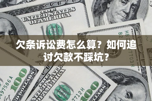武汉欠条诉讼费怎么算？如何追讨欠款不踩坑？