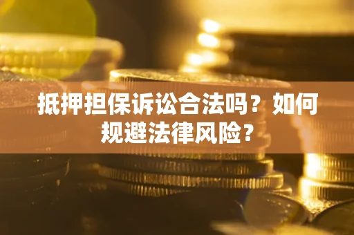 武汉抵押担保诉讼合法吗？如何规避法律风险？