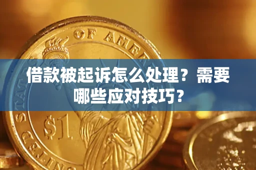武汉借款被起诉怎么处理？需要哪些应对技巧？