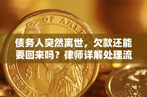 武汉债务人突然离世，欠款还能要回来吗？律师详解处理流程