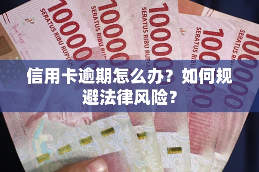 武汉信用卡逾期怎么办？如何规避法律风险？