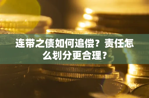 武汉连带之债如何追偿？责任怎么划分更合理？