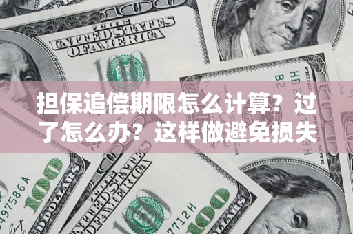 武汉担保追偿期限怎么计算？过了怎么办？这样做避免损失！