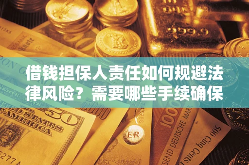 武汉借钱担保人责任如何规避法律风险？需要哪些手续确保安全？
