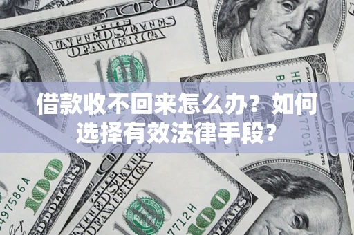 武汉借款收不回来怎么办？如何选择有效法律手段？