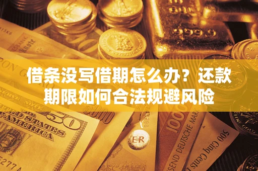 武汉借条没写借期怎么办？还款期限如何合法规避风险