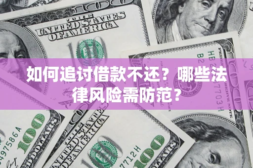 武汉如何追讨借款不还？哪些法律风险需防范？