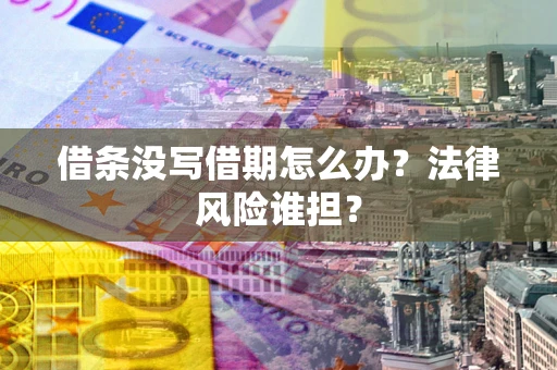 武汉借条没写借期怎么办？法律风险谁担？